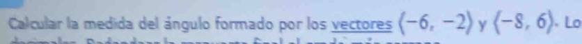 Calcular la medida del ángulo formado por los vectores (-6,-2) Y (-8,6) Lo