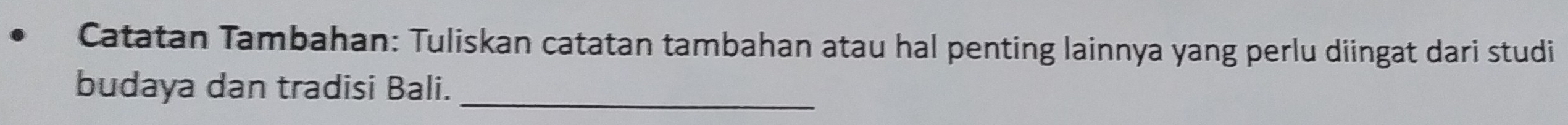 Catatan Tambahan: Tuliskan catatan tambahan atau hal penting lainnya yang perlu diingat dari studi 
_ 
budaya dan tradisi Bali.