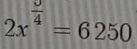 2x^(frac 3)4=6250