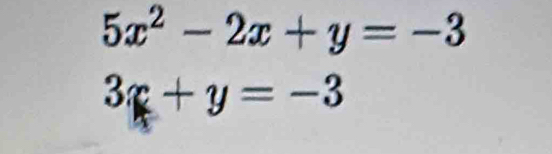 5x^2-2x+y=-3
3x+y=-3