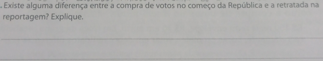 Existe alguma diferença entre a compra de votos no começo da República e a retratada na 
reportagem? Explique.