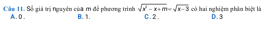 Số giá trị Nguyên của m để phương trình sqrt(x^2-x+m)=sqrt(x-3) có hai nghiệm phân biệt là
A. 0. B. 1. C. 2. D. 3