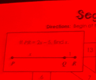 Se
Directions: Begin at
PR=2x-5 , find x
13
6 7