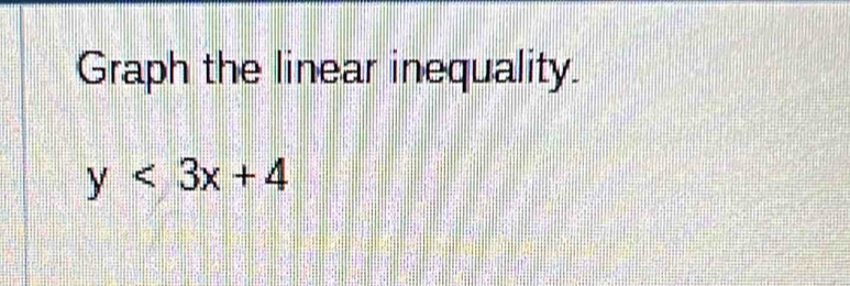 Graph the linear inequality.
y<3x+4