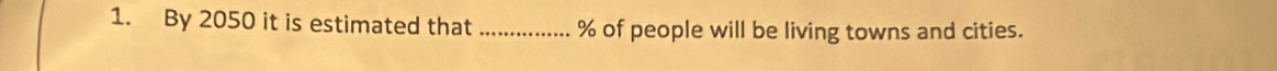 By 2050 it is estimated that_ % of people will be living towns and cities.