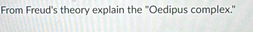 From Freud's theory explain the "Oedipus complex."