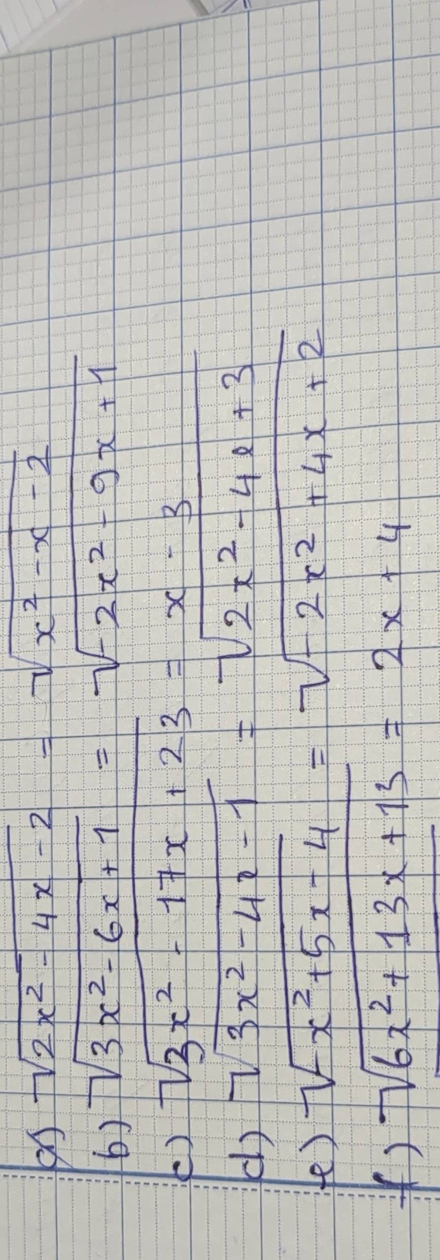 sqrt(2x^2-4x-2)=sqrt(x^2-x-2)
6) sqrt(3x^2-6x+1)=sqrt(-2x^2-9x+1)
( ) sqrt(3x^2-17x+23)=x-3
() sqrt(3x^2-4x-1)=sqrt(2x^2-4x+3)
fe) sqrt(-x^2+5x-4)=sqrt(-2x^2+4x+2)
) sqrt(6x^2+13x+13)=2x+4