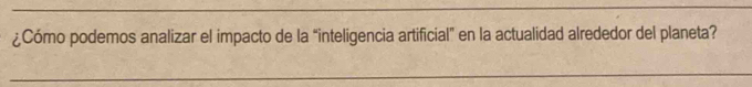 ¿Cómo podemos analizar el impacto de la “inteligencia artificial” en la actualidad alrededor del planeta? 
_