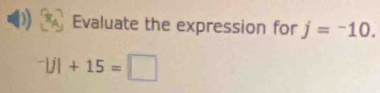 Evaluate the expression for j=-10.
^-|j|+15=□