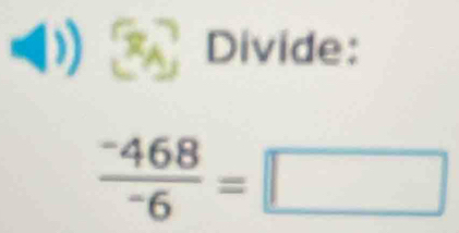 Divide:
frac ^-468^-6=□