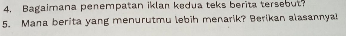 Bagaimana penempatan iklan kedua teks berita tersebut? 
5. Mana berita yang menurutmu lebih menarik? Berikan alasannya!