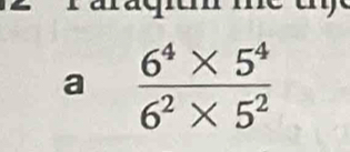 a  (6^4* 5^4)/6^2* 5^2 