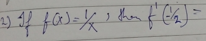 )3f f(x)=1/x , then f'(- 1/2 )=