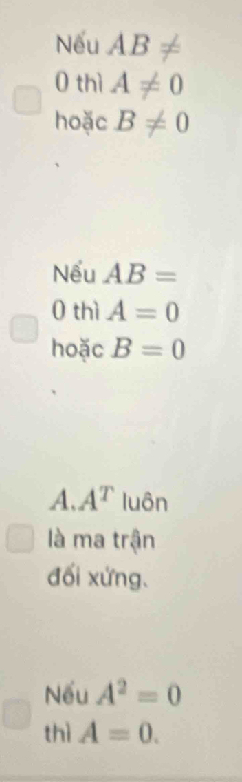 Nếu AB x
0 thì A!= 0
hoặc B!= 0
Nếu AB=
0 thì A=0
hoặc B=0
A. A^T luôn
là ma trận
đối xứng.
Nếu A^2=0
thì A=0.