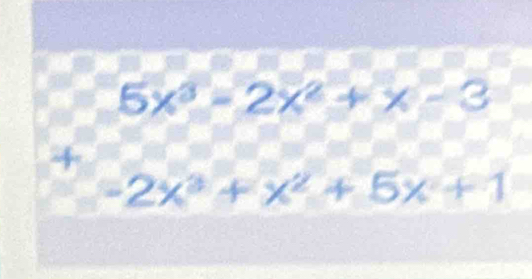 5x^3-2x^2+x-3
-2x^3+x^2+5x+1