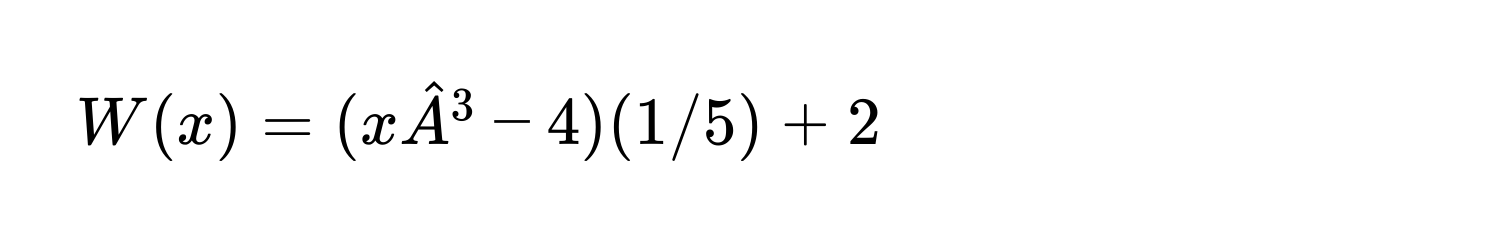 W(x) = (x hatA^3 - 4)(1/5) + 2