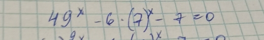 49^x-6· (7)^x-7=0
1X