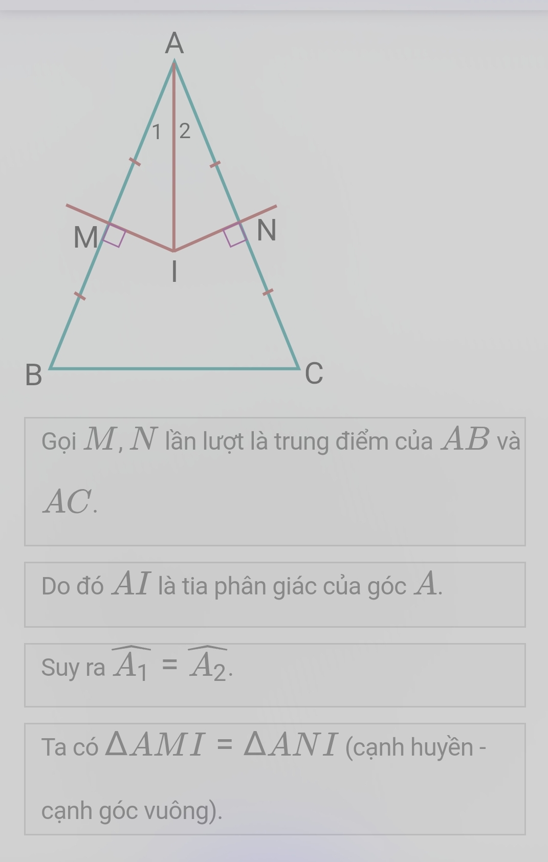 Gọi M, N lần lượt là trung điểm của AB và
AC. 
Do đó AI là tia phân giác của góc A. 
Suy ra widehat A_1=widehat A_2. 
Ta có △ AMI=△ ANI (cạnh huyền - 
cạnh góc vuông).