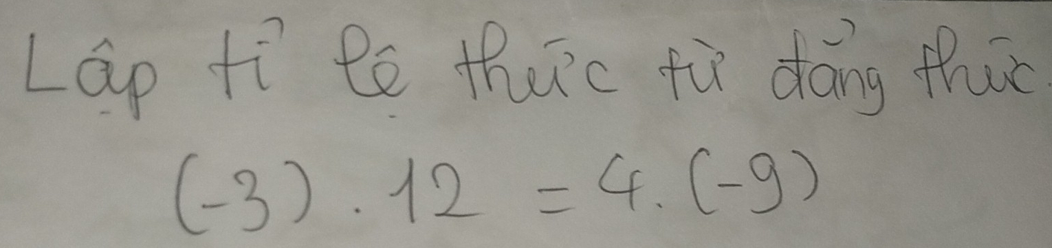 Lap tì te thurc tù dāng thir
(-3)· 12=4· (-9)