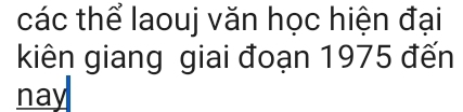 các thể laouj văn học hiện đại 
kiên giang giai đoạn 1975 đến 
nay