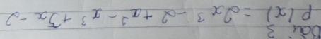 Uai 3
P(x)=2x^3-2+x^2-x^3+5x-2