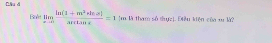 Biết limlimits _xto 0 (ln (1+m^2sin x))/arctan x =1 (m là tham số thực). Điều kiện của m là?