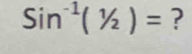 Sin^(-1)(1/2)= ?