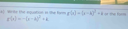 Write the equation in the form g(x)=(x-h)^2+k or the form
g(x)=-(x-h)^2+k.