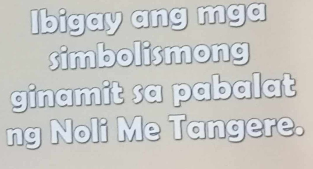 Ibigay ang mga 
simbolismong 
ginamit sa pabalat 
ng Noli Me Tangere.