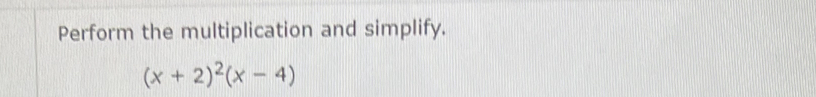 Perform the multiplication and simplify.
(x+2)^2(x-4)