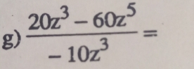  (20z^3-60z^5)/-10z^3 =