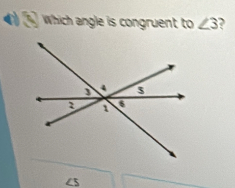 ) Which angle is congruent to ∠ 3
S