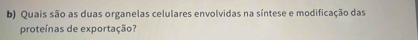 Quais são as duas organelas celulares envolvidas na síntese e modificação das 
proteínas de exportação?