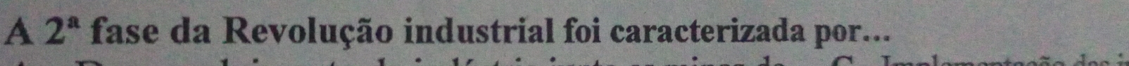 A 2^a fase da Revolução industrial foi caracterizada por...