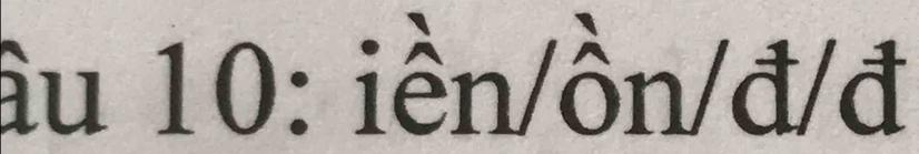 âu 10: iền/ồn/đ/đ