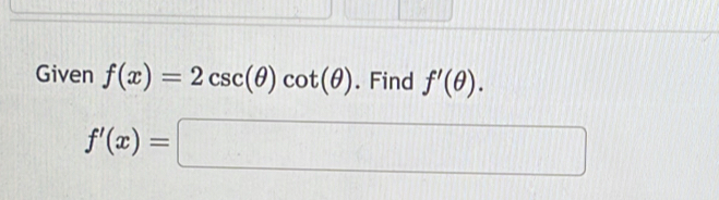 Given f(x)=2csc (θ )cot (θ ). Find f'(θ ).
f'(x)=□