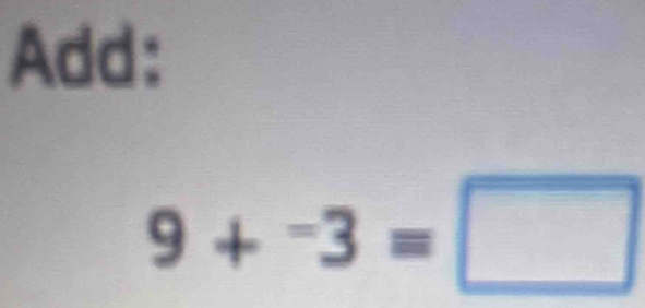 Add:
9+^-3=□