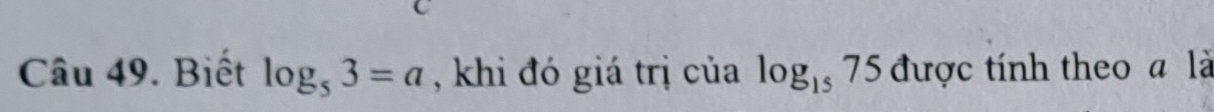 Biết log _53=a , khi đó giá trị của log _1575 được tính theo a là