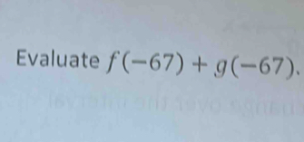 Evaluate f(-67)+g(-67).