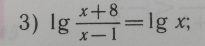 lg  (x+8)/x-1 =lg x;