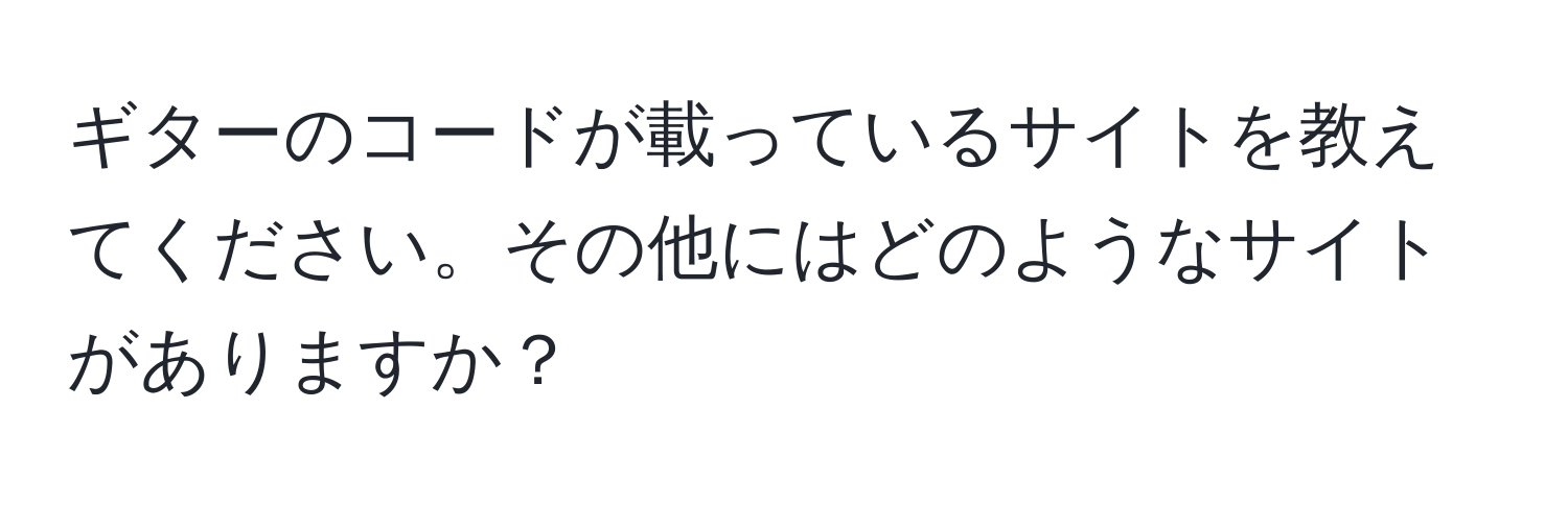 ギターのコードが載っているサイトを教えてください。その他にはどのようなサイトがありますか？