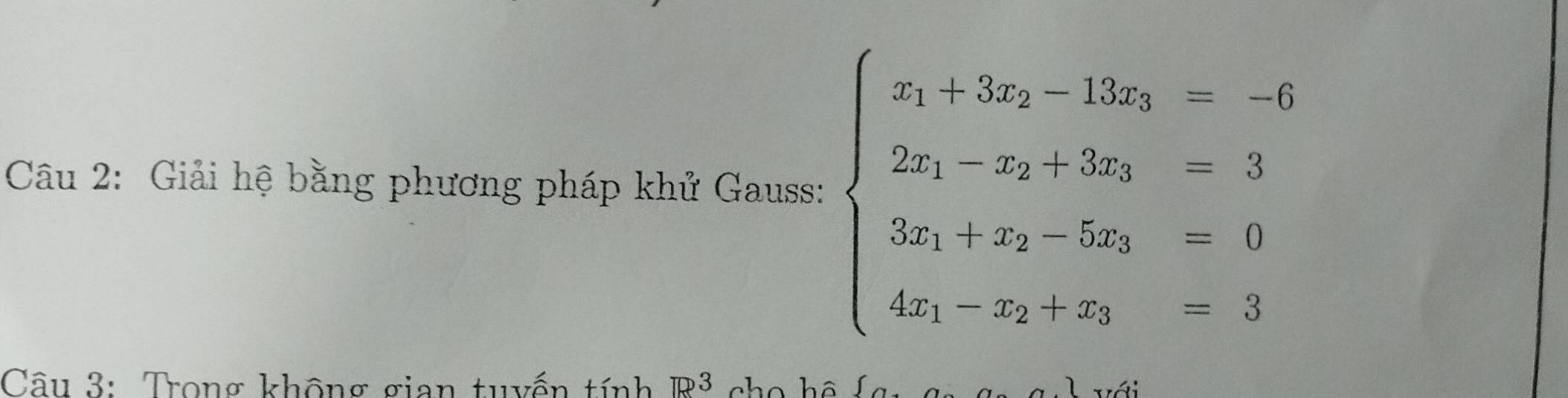 Giải hệ bằng phương pháp khử Gauss: beginarrayl x_1+3x_2-15x_1=-5 2x_5-x_2+3x_3=3 3x_1+x_2-5x_2=0 4x_1-x_2+x_3-3endarray.  
Câu 3: Trong không gian tuyến tính R3