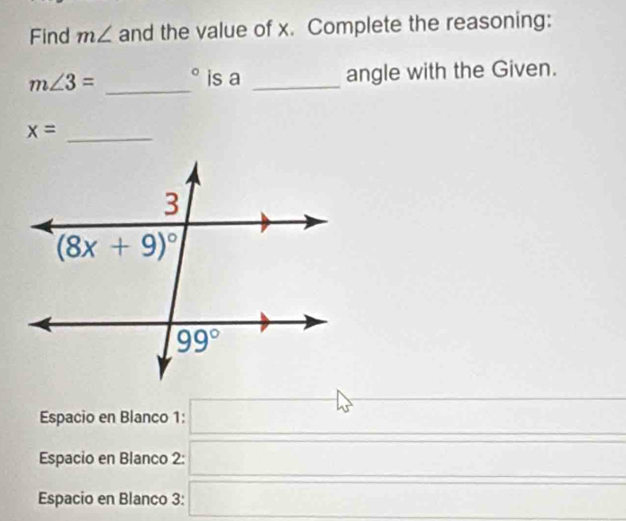 Find m∠ and the value of x. Complete the reasoning:
m∠ 3= __angle with the Given.
^circ  is a
x= _
Espacio en Blanco 1: □ (-1>0
_ 
Espacio en Blanco 2: □
Espacio en Blanco 3: □