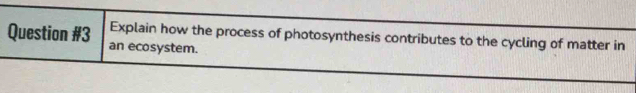 Explain how the process of photosynthesis contributes to the cycling of matter in 
Question #3 an ecosystem.