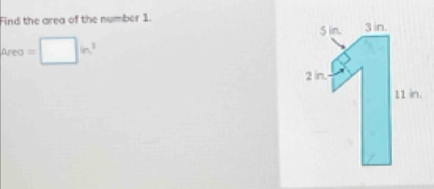 Find the area of the number 1
Are - =□ in^2