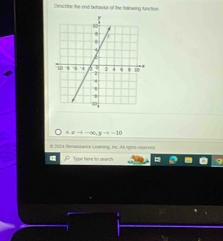 Describe the end behavior of the following function.
Axto -∈fty , yto -10
© 2024 Renaissance Learning, Inc. All rights reserved. 
Type here to search