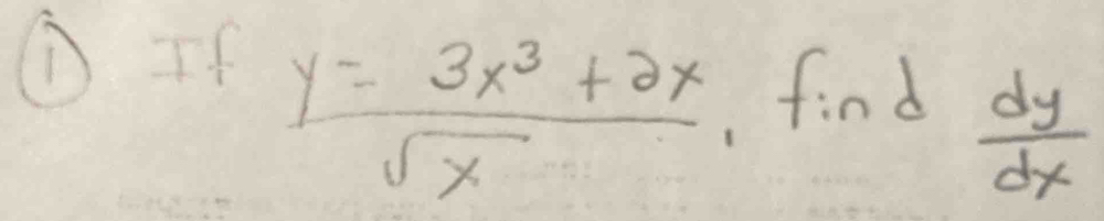 ①If
 (y=3x^3+2x)/sqrt(x)  , find
 dy/dx 