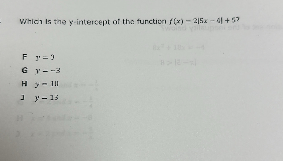 Which is the y-intercept of the function f(x)=2|5x-4|+5 ?
F y=3
G y=-3
H y=10
J y=13