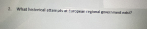 2.. What historical attempts at European regional government exist?