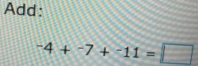 Add:
-4+-7+^-11=□